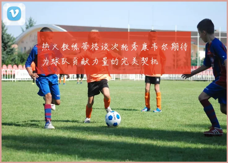 热火教练蒂格谈次轮秀康韦尔期待为球队贡献力量的完美契机