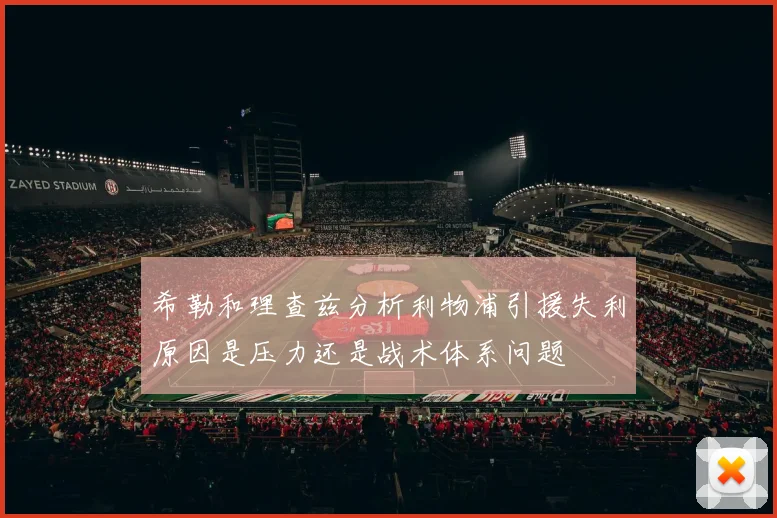 希勒和理查兹分析利物浦引援失利原因是压力还是战术体系问题